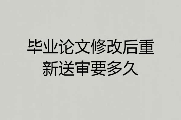 毕业论文修改后重新送审要多久