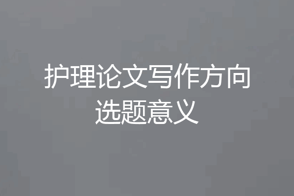 护理论文写作方向选题意义