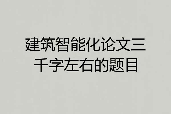 建筑智能化论文三千字左右的题目