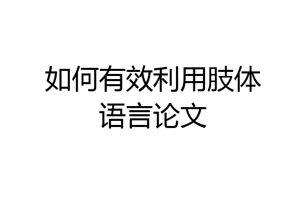 如何有效利用肢体语言论文