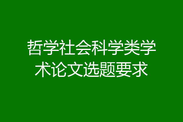 哲学社会科学类学术论文选题要求