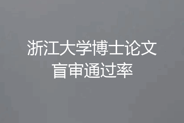 浙江大学博士论文盲审通过率