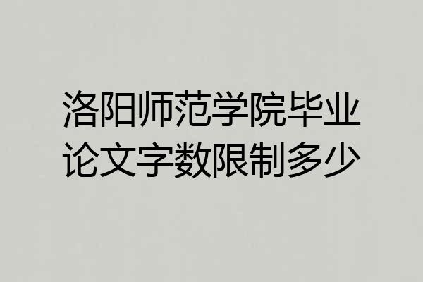 洛阳师范学院毕业论文字数限制多少