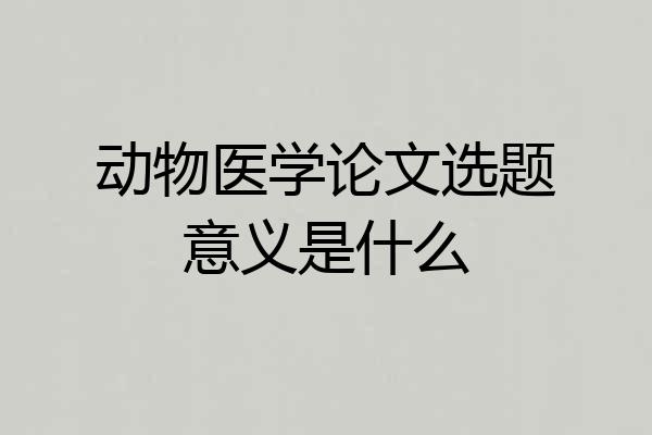 动物医学论文选题意义是什么