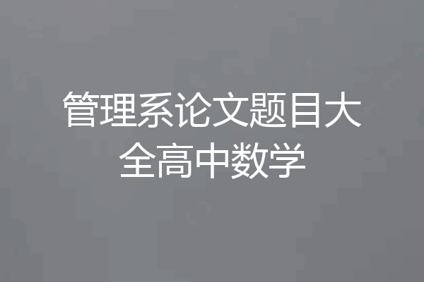 管理系论文题目大全高中数学