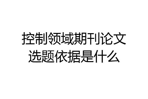 控制领域期刊论文选题依据是什么