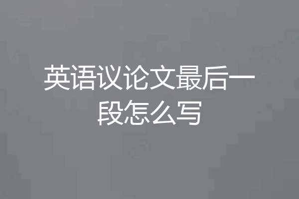 英语议论文最后一段怎么写