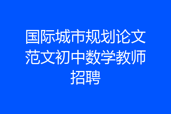 国际城市规划论文范文初中数学教师招聘