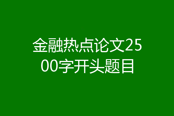金融热点论文2500字开头题目