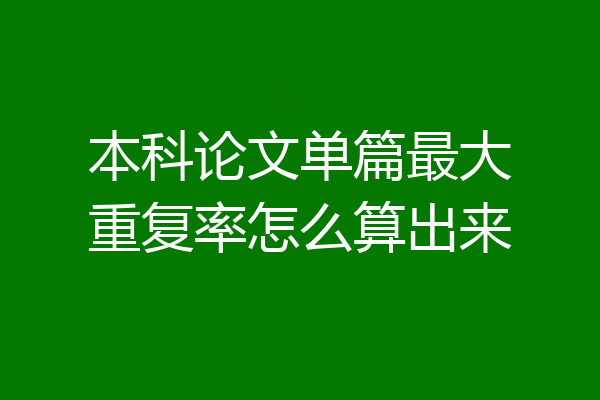 本科论文单篇最大重复率怎么算出来