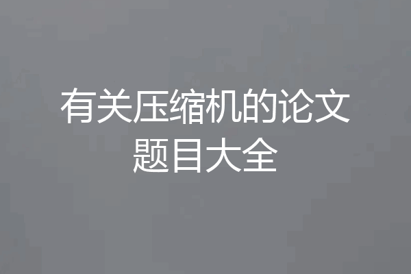 有关压缩机的论文题目大全