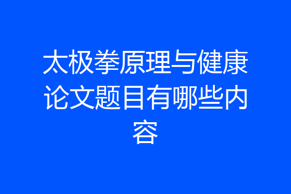 太极拳原理与健康论文题目有哪些内容