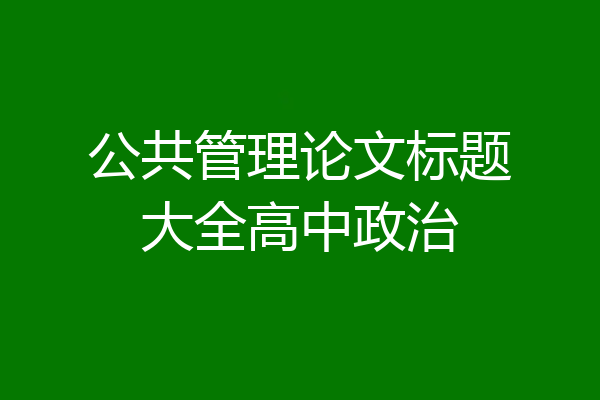 公共管理论文标题大全高中政治