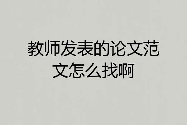 教师发表的论文范文怎么找啊