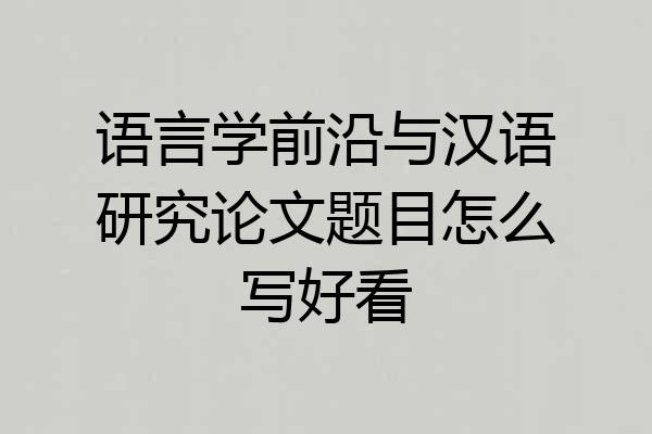 语言学前沿与汉语研究论文题目怎么写好看