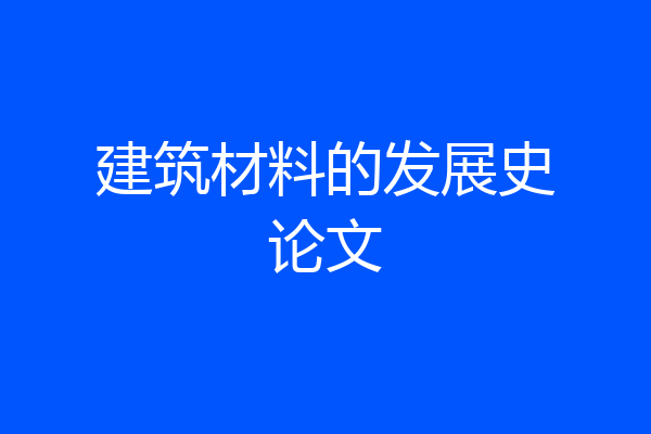 建筑材料的发展史论文