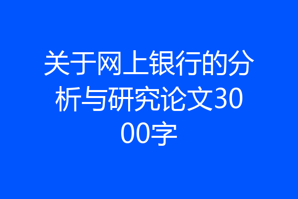 关于网上银行的分析与研究论文3000字