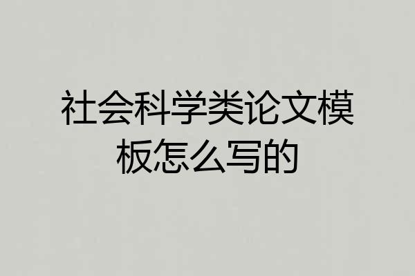社会科学类论文模板怎么写的