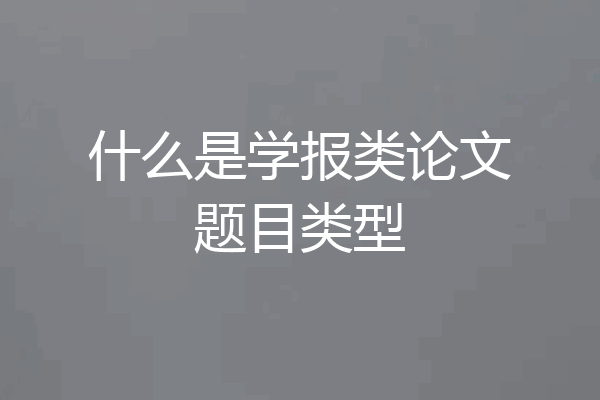 什么是学报类论文题目类型