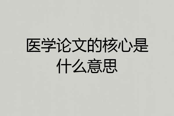 医学论文的核心是什么意思