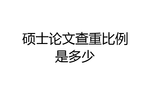 硕士论文查重比例是多少