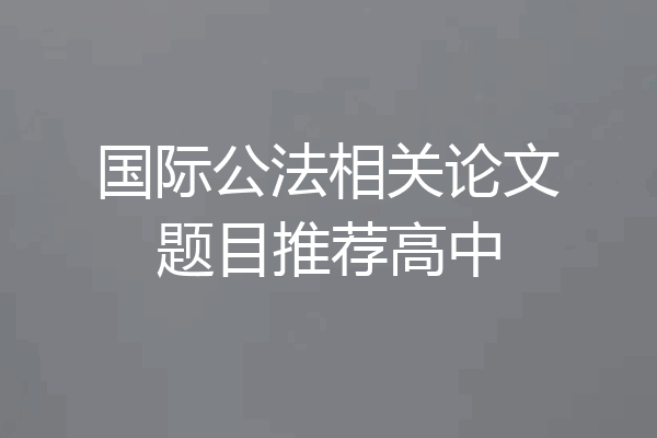 国际公法相关论文题目推荐高中