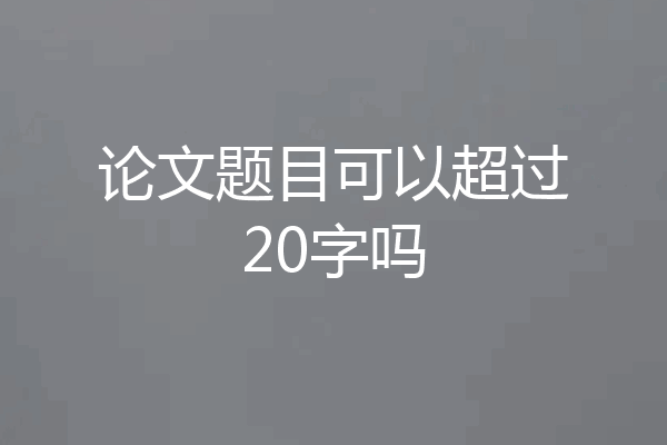 论文题目可以超过20字吗