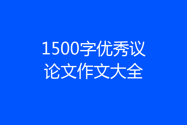 1500字优秀议论文作文大全