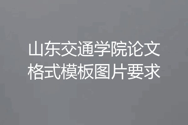 山东交通学院论文格式模板图片要求