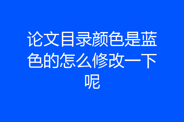 论文目录颜色是蓝色的怎么修改一下呢