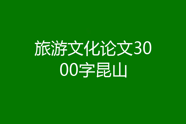 旅游文化论文3000字昆山