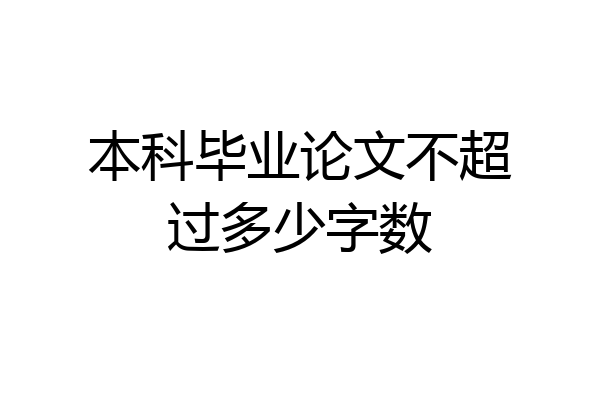 本科毕业论文不超过多少字数