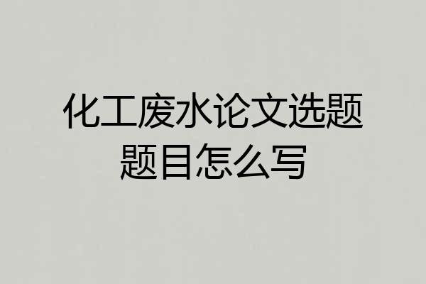 化工废水论文选题题目怎么写