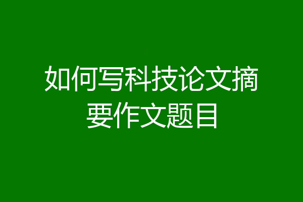 如何写科技论文摘要作文题目