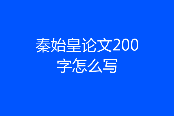 秦始皇论文200字怎么写