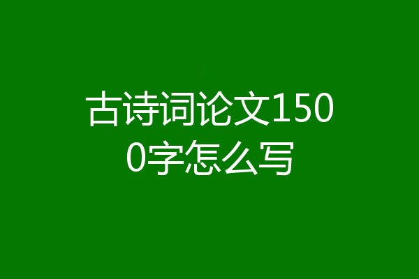 古诗词论文1500字怎么写