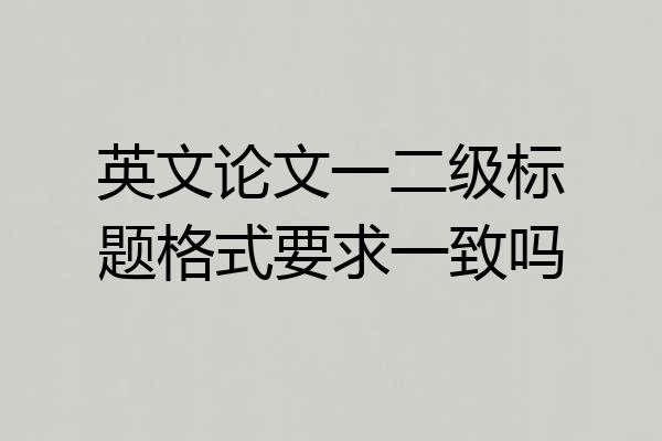 英文论文一二级标题格式要求一致吗