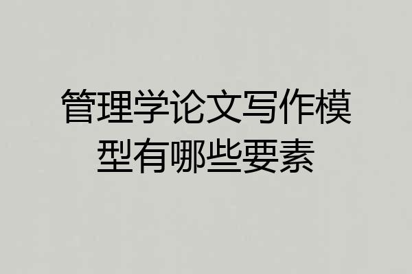 管理学论文写作模型有哪些要素