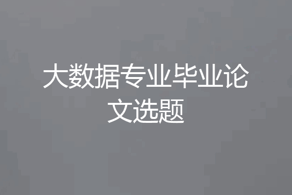 大数据专业毕业论文选题