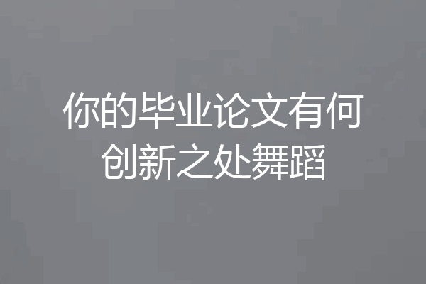 你的毕业论文有何创新之处舞蹈