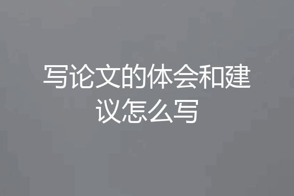 写论文的体会和建议怎么写