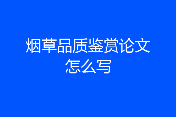 烟草品质鉴赏论文怎么写
