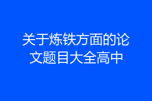 关于炼铁方面的论文题目大全高中