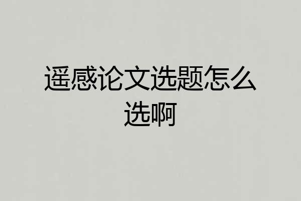 遥感论文选题怎么选啊