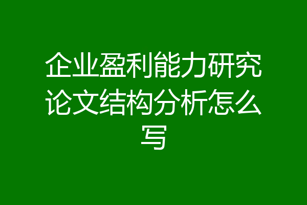 企业盈利能力研究论文结构分析怎么写