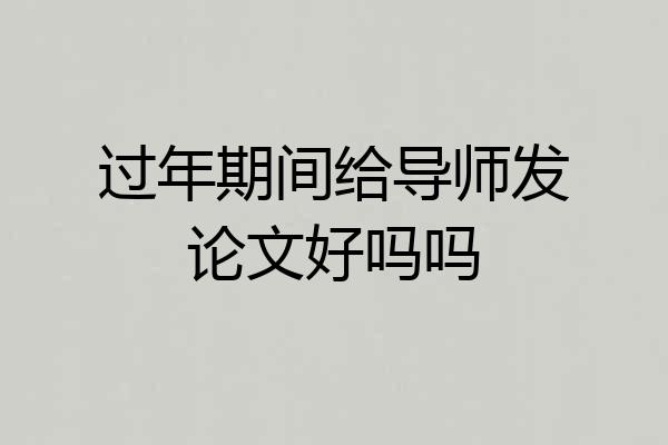 过年期间给导师发论文好吗吗