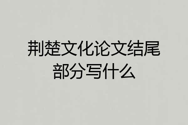 荆楚文化论文结尾部分写什么