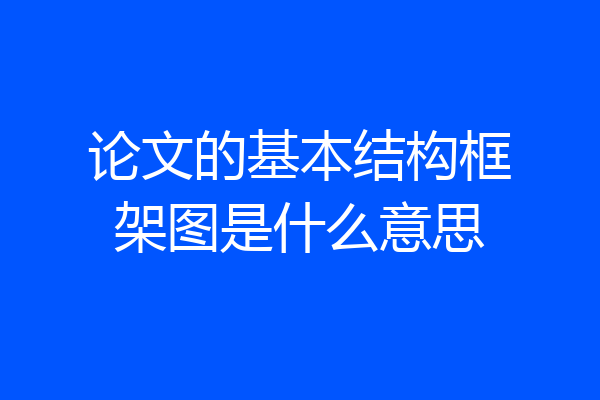 论文的基本结构框架图是什么意思