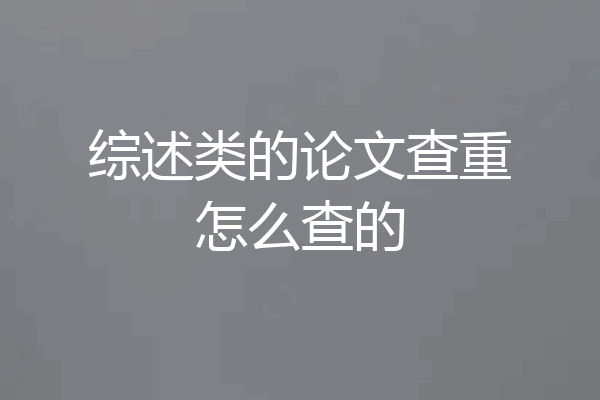 综述类的论文查重怎么查的