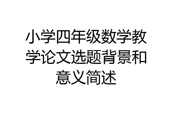 小学四年级数学教学论文选题背景和意义简述